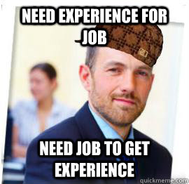 need experience for job need job to get experience - need experience for job need job to get experience  Scumbag Job