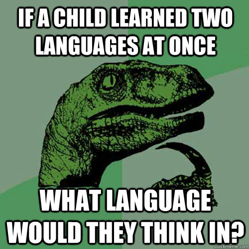 If a child learned two languages at once what language would they think in?  Philosoraptor