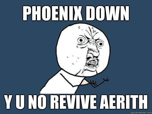 Phoenix Down y u no revive aerith - Phoenix Down y u no revive aerith  Y U No