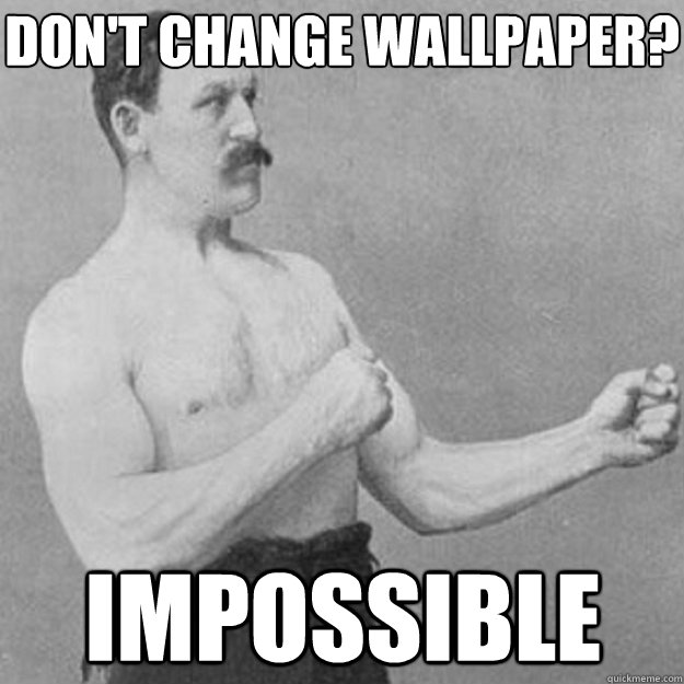 Don't Change Wallpaper?
 Impossible - Don't Change Wallpaper?
 Impossible  Misc