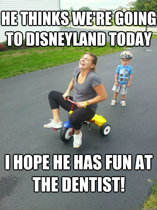 He thinks we're going to disneyland today I hope he has fun at the dentist! - He thinks we're going to disneyland today I hope he has fun at the dentist!  Hysterically Psycho Mom