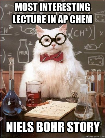 Most interesting lecture in AP Chem niels bohr story  Chemistry Cat