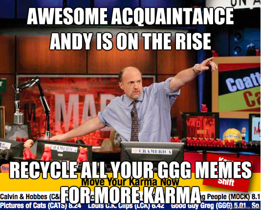 Awesome Acquaintance Andy is on the Rise  Recycle all your ggg memes for more karma  Mad Karma with Jim Cramer