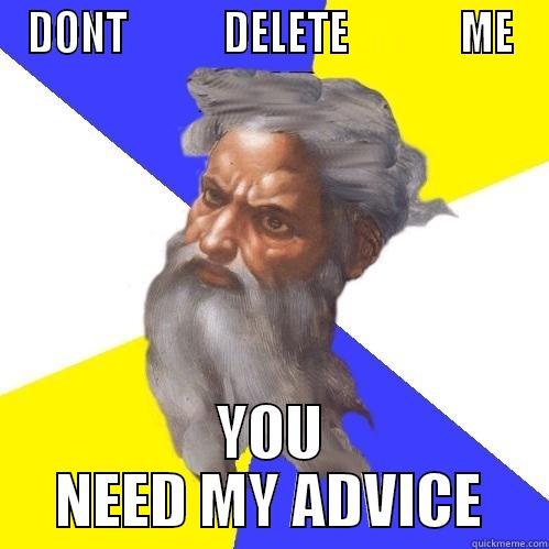 DONT            DELETE              ME YOU NEED MY ADVICE Advice God