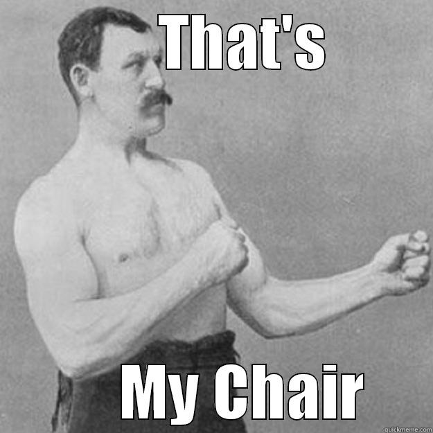      THAT'S      MY CHAIR overly manly man