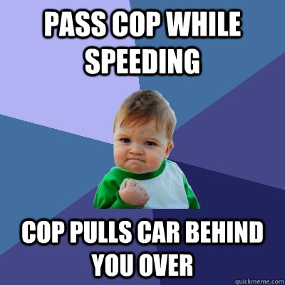 pass cop while speeding cop pulls car behind you over  Success Kid