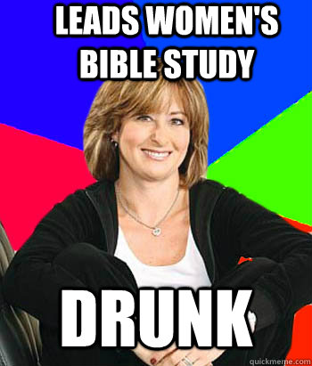 Leads Women's Bible Study DRUNK - Leads Women's Bible Study DRUNK  Sheltering Suburban Mom