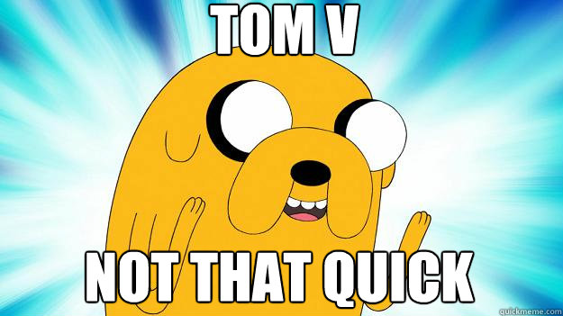 TOM V not that quick  Jake The Dog