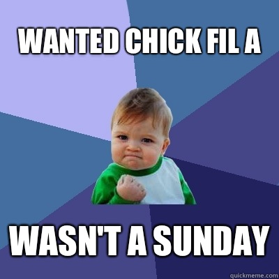 wanted chick fil a wasn't a sunday - wanted chick fil a wasn't a sunday  Success Kid