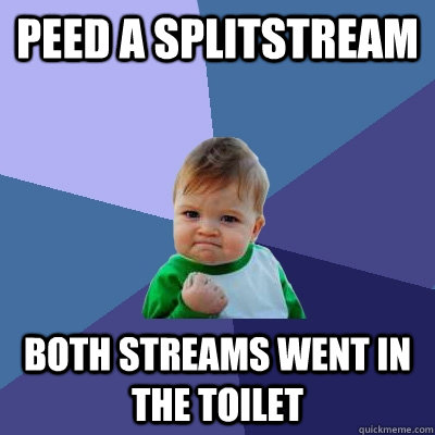 Peed a Splitstream Both streams went in the toilet  Success Kid