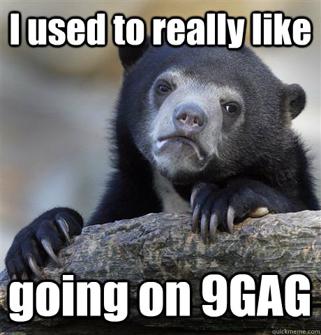 I used to really like going on 9GAG  Confession Bear