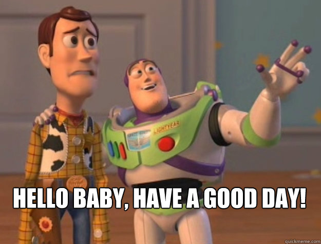 Hello Baby, Have a good day!   Buzz Lightyear