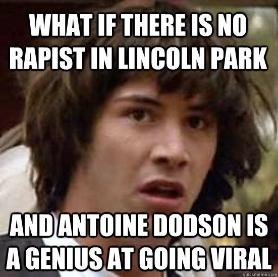 What if there is no rapist in Lincoln Park and Antoine Dodson is a genius at going viral  conspiracy keanu