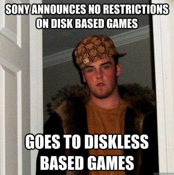 Sony announces no restrictions on disk based games Goes to diskless based games  Scumbag Steve