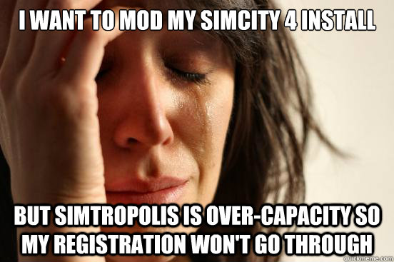 I want to mod my SimCity 4 install But Simtropolis is over-capacity so my registration won't go through  First World Problems