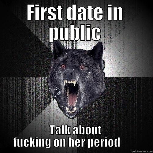 FIRST DATE IN PUBLIC TALK ABOUT FUCKING ON HER PERIOD         Insanity Wolf