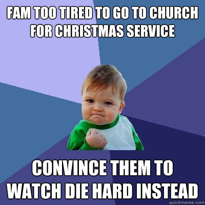 fam too tired to go to church for christmas service convince them to watch die hard instead  Success Kid