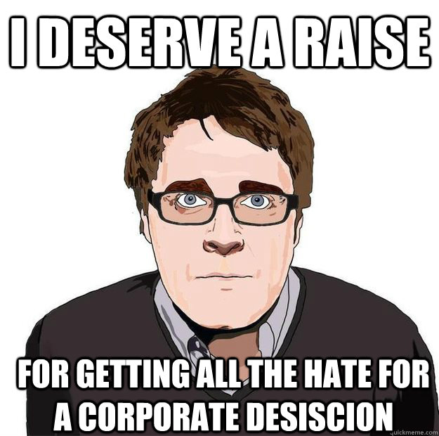 I DESERVE A RAISE FOR GETTING ALL THE HATE FOR A CORPORATE DESISCION   Always Online Adam Orth