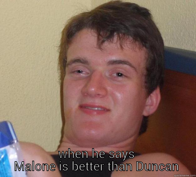  WHEN HE SAYS MALONE IS BETTER THAN DUNCAN 10 Guy