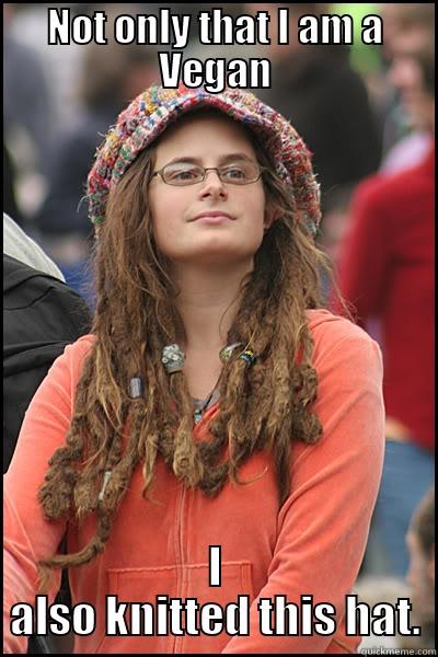 Better than you. - NOT ONLY THAT I AM A VEGAN I ALSO KNITTED THIS HAT. College Liberal