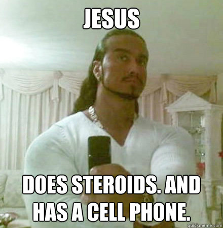 JESUS Does Steroids. and has a cell phone.   Guido Jesus