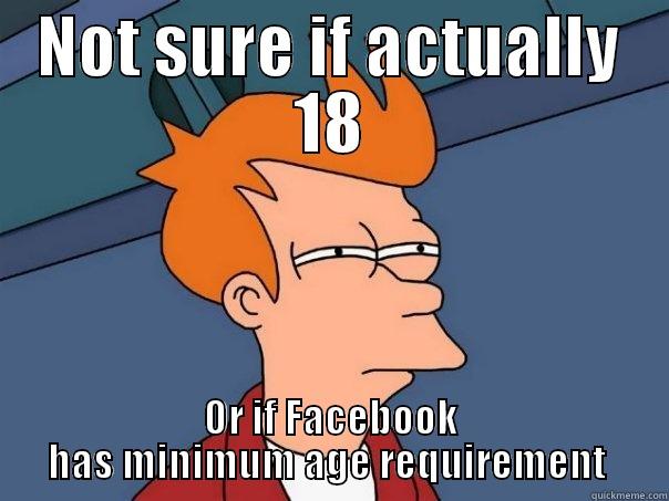 NOT SURE IF ACTUALLY 18 OR IF FACEBOOK HAS MINIMUM AGE REQUIREMENT  Futurama Fry