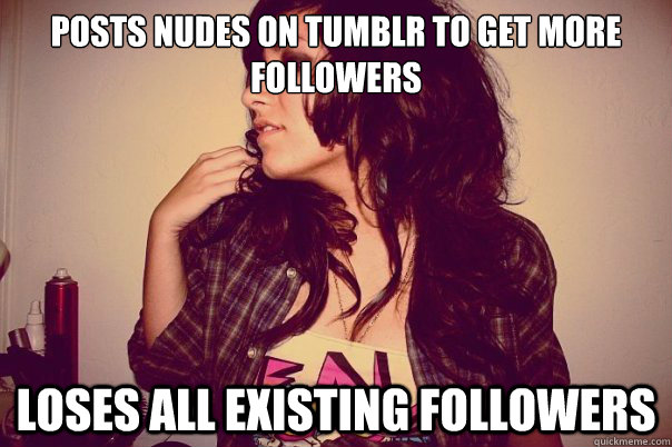 Posts nudes on Tumblr to get more followers Loses all existing followers  