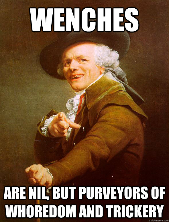 Wenches are nil, but purveyors of whoredom and trickery   Joseph Ducreux