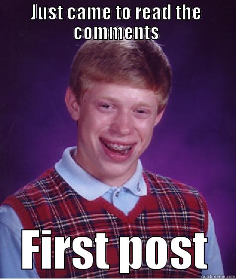 JUST CAME TO READ THE COMMENTS FIRST POST Bad Luck Brian