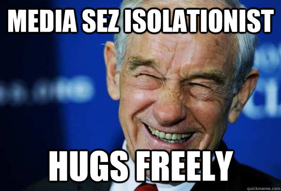 MEDIA SEZ ISOLATIONIST HUGS FREELY - MEDIA SEZ ISOLATIONIST HUGS FREELY  Good Guy Ron Paul