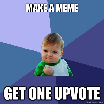 Make a meme Get one upvote  Success Kid