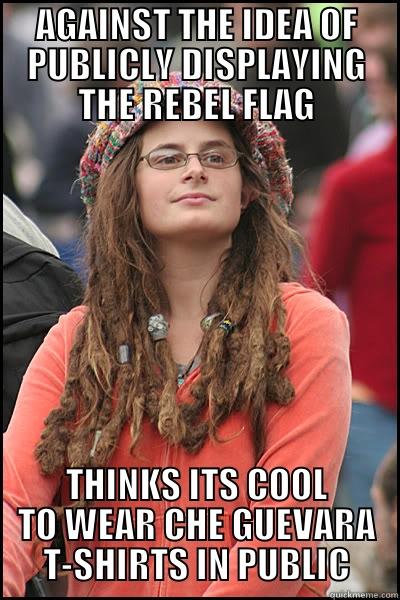 AGAINST THE IDEA OF PUBLICLY DISPLAYING THE REBEL FLAG THINKS ITS COOL TO WEAR CHE GUEVARA T-SHIRTS IN PUBLIC College Liberal