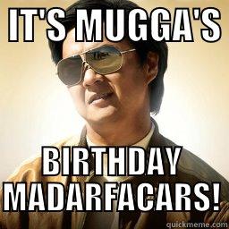  IT'S MUGGA'S  BIRTHDAY MADARFACARS! Mr Chow