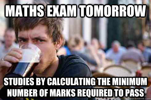 maths exam tomorrow studies by calculating the minimum number of marks required to pass  Lazy College Senior