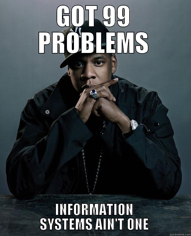 GOT 99 PROBLEMS INFORMATION SYSTEMS AIN'T ONE Jay Z Problems