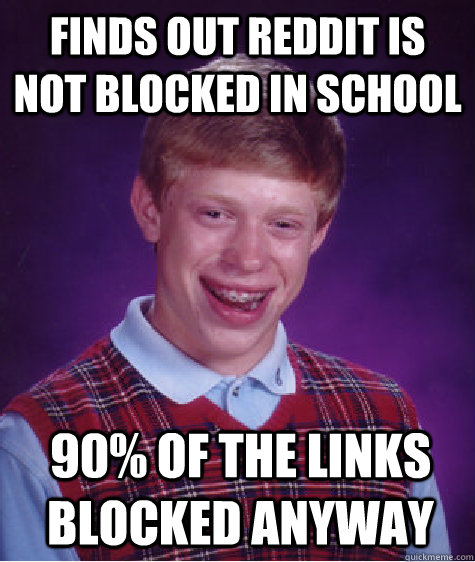 Finds out Reddit is not blocked in school 90% of the links blocked anyway  Bad Luck Brian