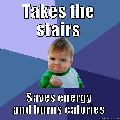 TAKES THE STAIRS SAVES ENERGY AND BURNS CALORIES Success Kid