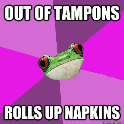 out of tampons rolls up napkins - out of tampons rolls up napkins  Foul Bachelorette Frog