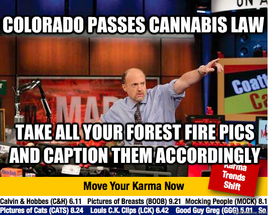 Colorado passes cannabis law Take all your forest fire pics and caption them accordingly  Mad Karma with Jim Cramer