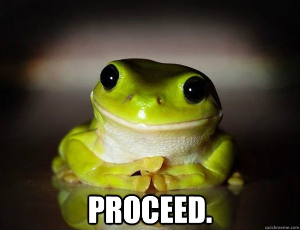  Proceed.  Fascinated Frog