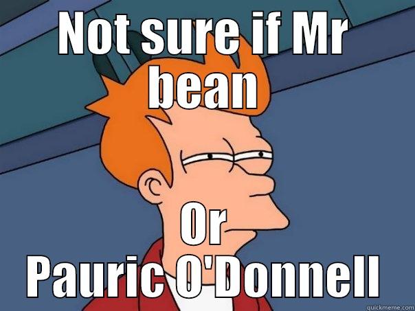 not sure fry - NOT SURE IF MR BEAN OR PAURIC O'DONNELL Futurama Fry