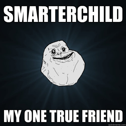 Smarterchild My one true friend  Forever Alone