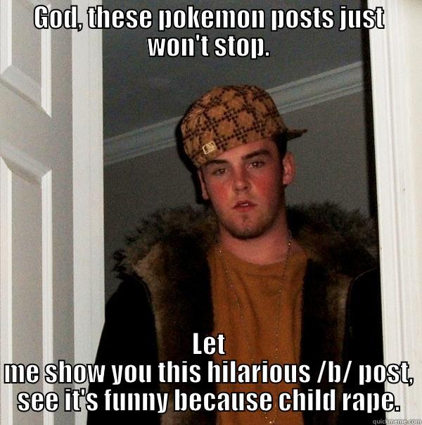 Scumbag Imgurian - GOD, THESE POKEMON POSTS JUST WON'T STOP. LET ME SHOW YOU THIS HILARIOUS /B/ POST, SEE IT'S FUNNY BECAUSE CHILD RAPE. Scumbag Steve