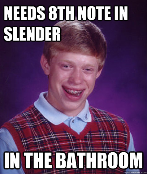 needs 8th note in slender in the bathroom  Bad Luck Brian