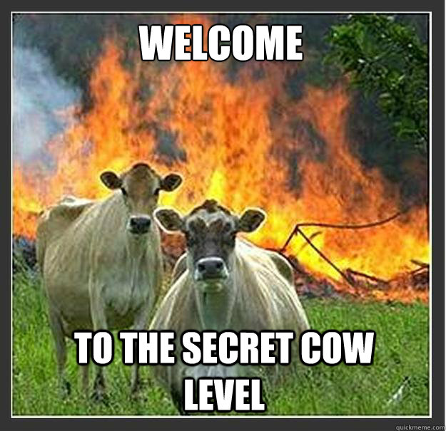 Welcome To the secret cow level  Evil cows