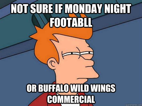 Not sure if monday night footabll or buffalo wild wings commercial  Futurama Fry