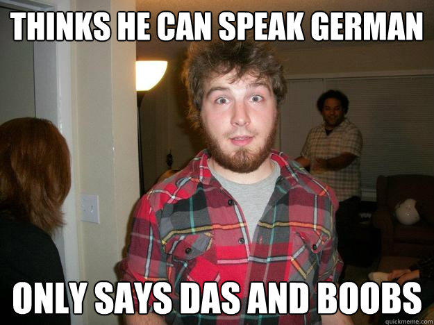 Thinks he can speak german only says Das and boobs  