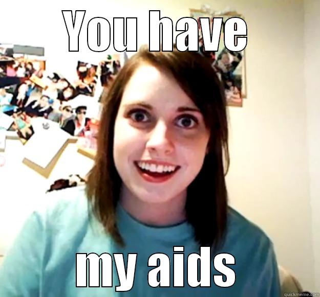 YOU HAVE MY AIDS Overly Attached Girlfriend