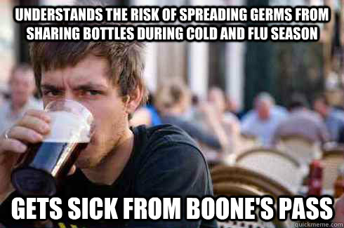 understands the risk of spreading germs from sharing bottles during cold and flu season gets sick from boone's pass  Lazy College Senior