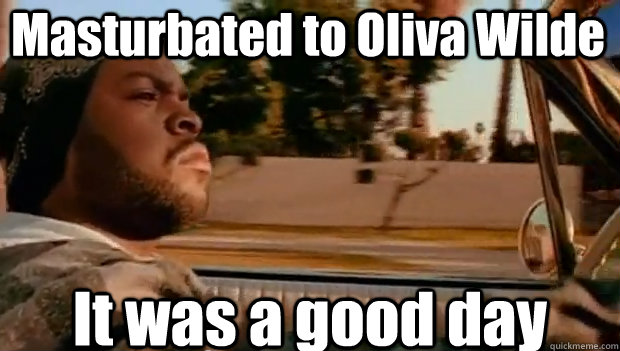 Masturbated to Oliva Wilde It was a good day  It was a good day